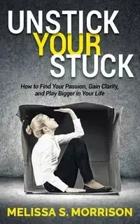 Unstick your Stuck - Melissa S. Morrison