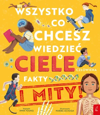 Wszystko, co chcesz wiedzieć o ciele człowieka. Fakty i Mity - Emma Young
