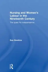 Nursing and Women's Labour in the Nineteenth Century - Sue Hawkins