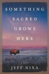 Something Sacred Grows Here - Jeff Nixa