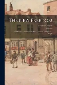 The New Freedom - Wilson Woodrow
