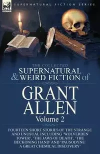 The Collected Supernatural and Weird Fiction of Grant Allen - Allen Grant