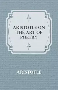 Aristotle on the Art of Poetry - Aristotle - 2008
