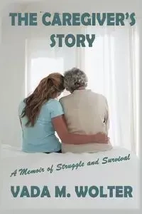 The Caregiver's Story - Vada M. Wolter