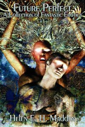 Future Perfect - A Collection of Fantastic Erotica - Madden Helen E. H.