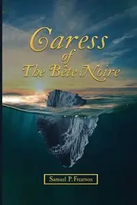 Caress Of The Bête Noire - Samuel P. Frearson