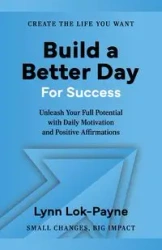 Build A Better Day For Success - Lynn Lok-Payne