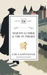 Martin Luther & the 95 Theses - Carl E. Koppenhaver