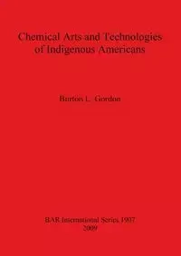 Chemical Arts and Technologies of Indigenous Americans - Gordon Burton L.