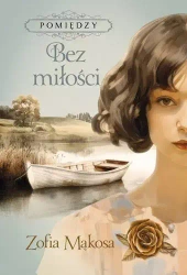Pomiędzy. Tom 2. Bez miłości. Z autografem - Zofia Mąkosa