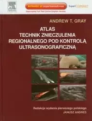 Atlas technik znieczulenia regionalnego pod kontrolą ultrasonograficzną - Andrew T. Gray
