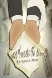 My Tweets To You - Eugene L. Moore