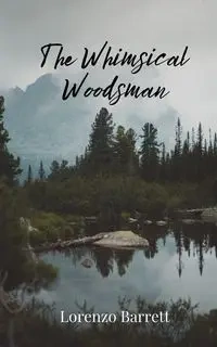 The Whimsical Woodsman - Barrett Lorenzo