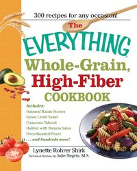 The Everything Whole-Grain, High-Fiber Cookbook - Lynette Shirk Rohrer