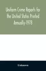 Uniform Crime Reports for the United States Printed Annually-1978 - Unknown