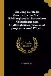 Ein Gang durch die Geschichte der Stadt Hildburghausen. Besonderer Abdruck aus dem Hildburghaüser Gymnasial programm von 1871, etc. - Grobe Ludwig