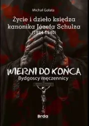 Życie i dzieło księdza kanonika Józefa Schulza (1884-1940) - Michał Gołata