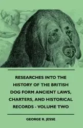 Researches Into The History Of The British Dog Form Ancient Laws, Charters, And Historical Records - Volume Two - Jesse George R.