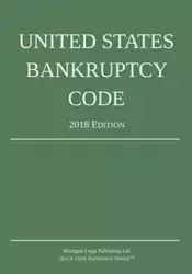 United States Bankruptcy Code; 2018 Edition - Michigan Legal Publishing Ltd.