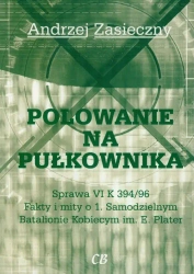 Polowanie na pułkownika. Sprawa VI K 394/96. Fakty i mity o 1. Samodzielnym Batalionie Kobiecym im. E. - Andrzej Zasieczny