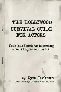 The Hollywood Survival Guide for Actors - Jackson Kym