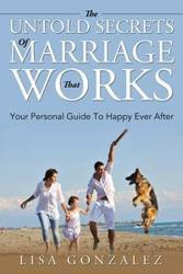 The Untold Secrets Of A Marriage That Works - Lisa Gonzalez