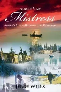 Alaska Is My Mistress - Wills Jerre