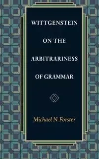 Wittgenstein on the Arbitrariness of Grammar - Michael N. Forster