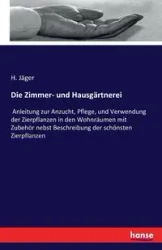 Die Zimmer- und Hausgärtnerei - Jäger H.