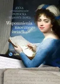 Wspomnienia naocznego świadka - Anna z Tyszkiewiczów Potocka-Wąsowiczowa