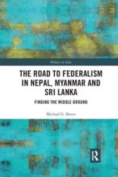 The Road to Federalism in Nepal, Myanmar and Sri Lanka - Michael Breen G