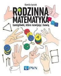 Rodzinna matematyka. Łamigłówki, które rozwijają.. - Kamila Łyczek
