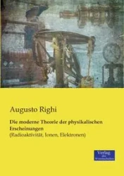 Die moderne Theorie der physikalischen Erscheinungen - Righi Augusto