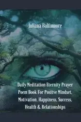 Daily Meditation Eternity Prayer Poem Book For Positve Mindset, Motivation, Happiness, Success, Health & Relationships - Juliana Baltimoore