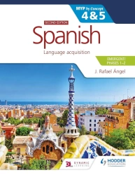 Spanish for the IB MYP 4&5. Emergent/Phases 1-2. MYP by Concept. Second edition - J. Rafael Angel