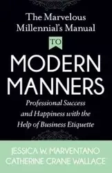 The Marvelous Millennial's Manual To Modern Manners - Jessica W. Marventano