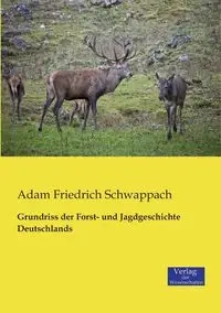 Grundriss der Forst- und Jagdgeschichte Deutschlands - Adam Schwappach Friedrich