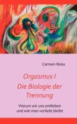 Orgasmus I - Die Biologie der Trennung - Carmen Reiss