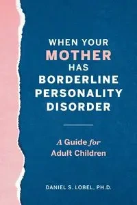 When Your Mother Has Borderline Personality Disorder - Daniel S. Lobel