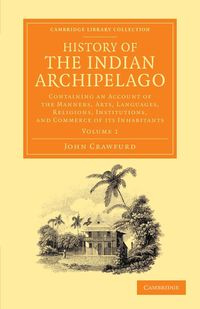 History of the Indian Archipelago - Volume 1 - John Crawfurd