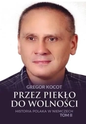 Przez piekło do wolności T.2 Historia Polaka.. - Gregor Kocot
