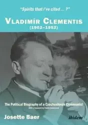 "Spirits that I've cited ... ?" . Vladimír Clementis (1902-1952). The Political Biography of a Czechoslovak Communist - Josette Baer