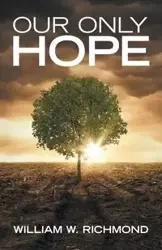 Our Only Hope - William W. Richmond