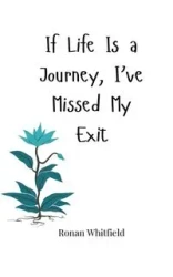 If Life Is a Journey, I've Missed My Exit - Whitfield Ronan