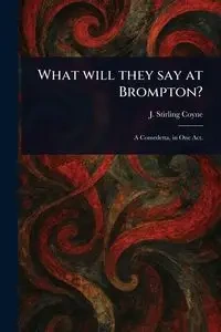 What Will They Say at Brompton? - Coyne J. Stirling (Joseph Stirling)