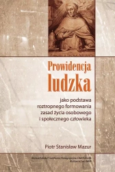 Prowidencja ludzka jako podstawa roztropnego formowania zasad życia osobowego i społecznego człowieka - Piotr Stanisław Mazur
