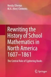 Rewriting the History of School Mathematics in North America 1607-1861 - Ellerton Nerida
