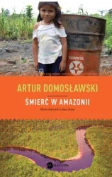 Śmierć w amazonii nowe eldorado i jego ofiary - Artur Domosławski