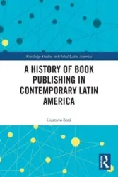 A History of Book Publishing in Contemporary Latin America - Gustavo Sorá