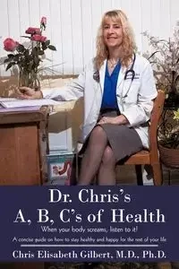 Dr. Chris's A, B, C's of Health - M.D. Ph.D. Gilbert Chris Elisabeth